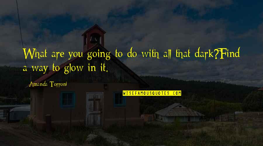 Glow'red Quotes By Amanda Torroni: What are you going to do with all