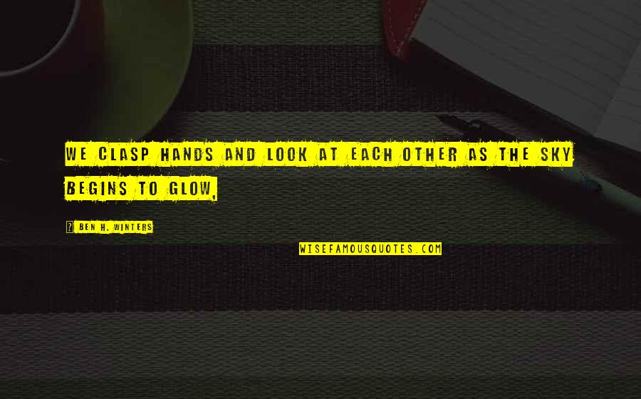 Glow'red Quotes By Ben H. Winters: we clasp hands and look at each other