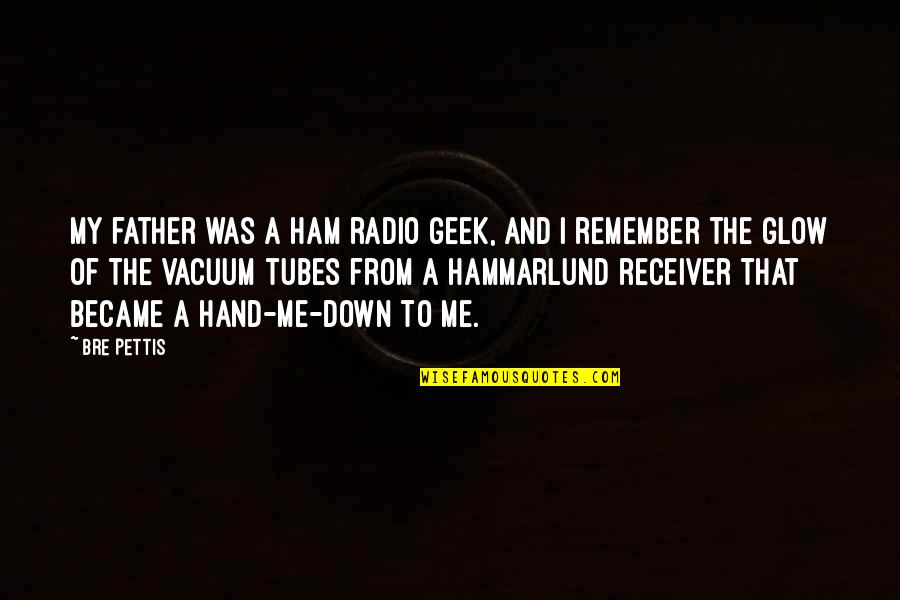Glow'red Quotes By Bre Pettis: My father was a ham radio geek, and