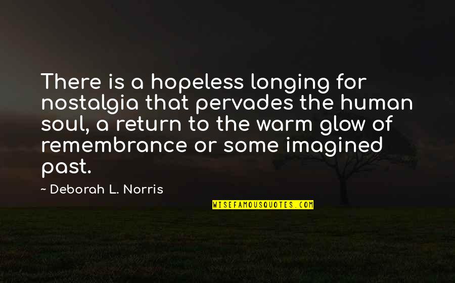 Glow'red Quotes By Deborah L. Norris: There is a hopeless longing for nostalgia that