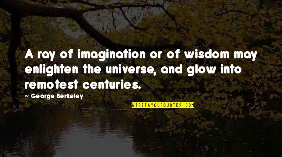 Glow'red Quotes By George Berkeley: A ray of imagination or of wisdom may