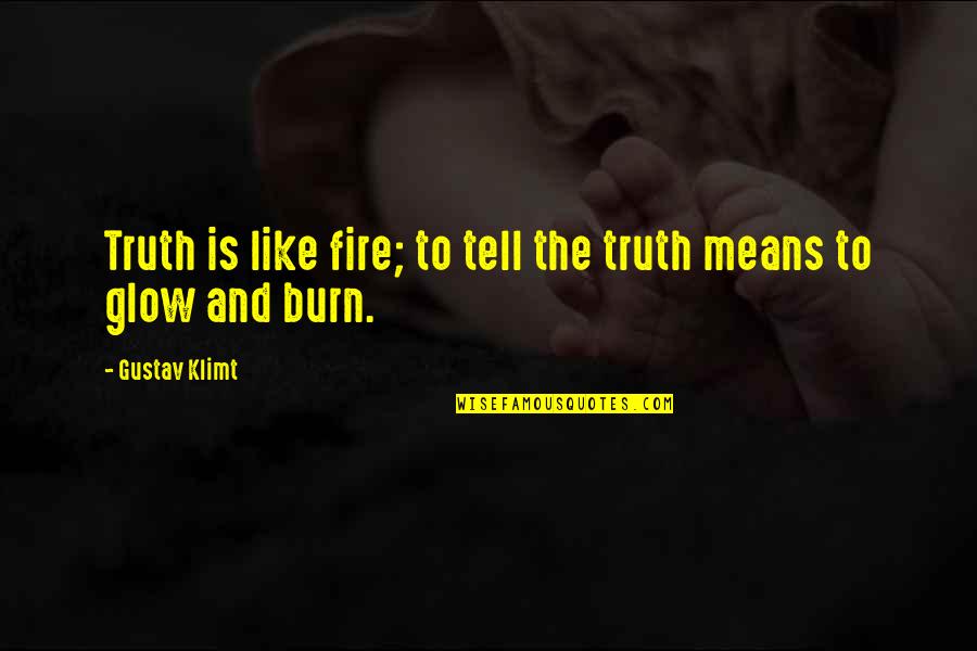 Glow'red Quotes By Gustav Klimt: Truth is like fire; to tell the truth