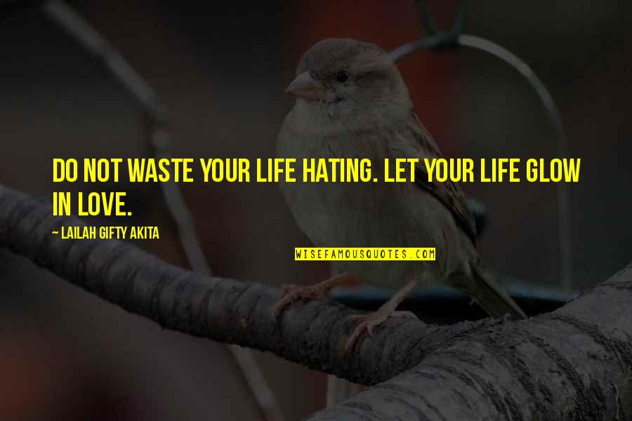 Glow'red Quotes By Lailah Gifty Akita: Do not waste your life hating. Let your