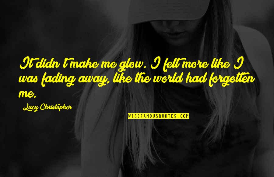 Glow'red Quotes By Lucy Christopher: It didn't make me glow. I felt more