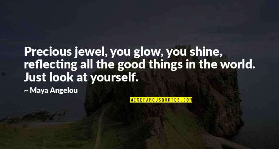 Glow'red Quotes By Maya Angelou: Precious jewel, you glow, you shine, reflecting all