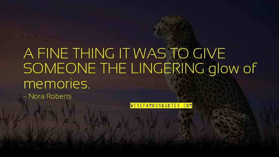 Glow'red Quotes By Nora Roberts: A FINE THING IT WAS TO GIVE SOMEONE