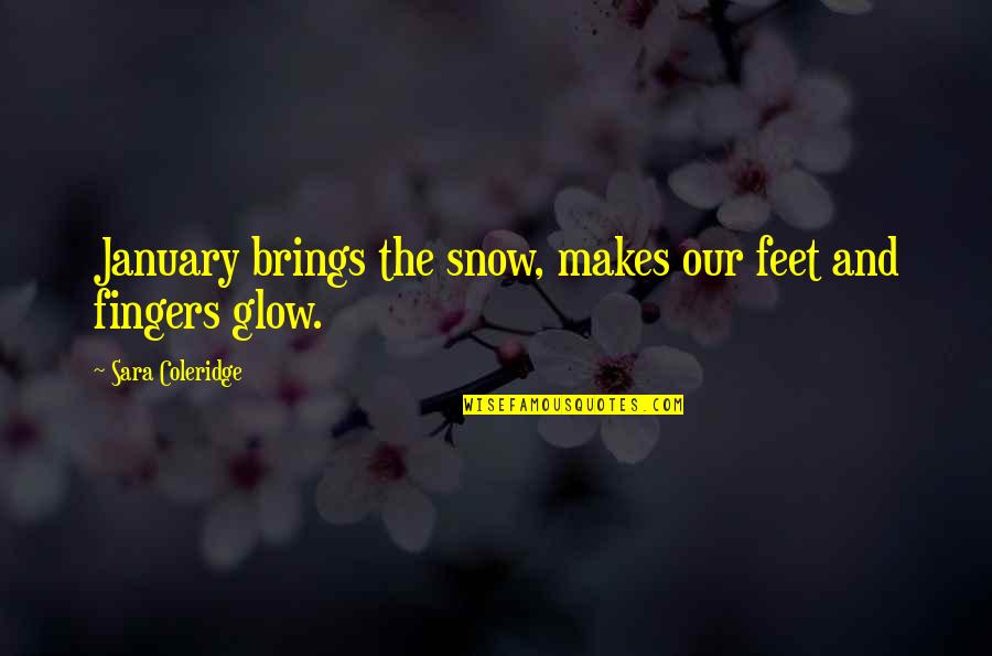 Glow'red Quotes By Sara Coleridge: January brings the snow, makes our feet and