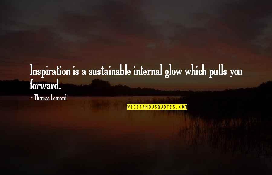 Glow'red Quotes By Thomas Leonard: Inspiration is a sustainable internal glow which pulls