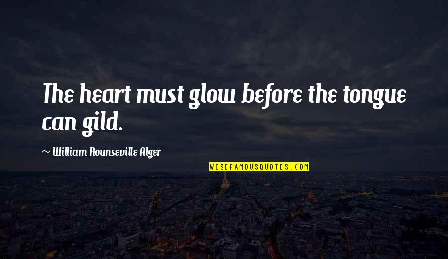 Glow'red Quotes By William Rounseville Alger: The heart must glow before the tongue can
