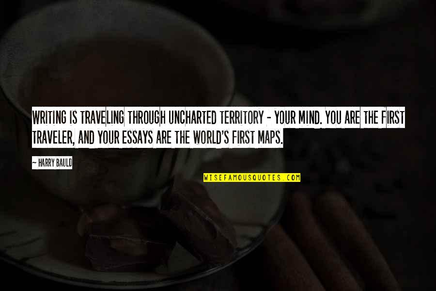 Glowrin Quotes By Harry Bauld: Writing is traveling through uncharted territory - your Glowrin Quotes By Harry Bauld: Writing is traveling through uncharted territory - your