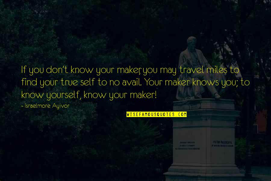 Glowrin Quotes By Israelmore Ayivor: If you don't know your maker, you may Glowrin Quotes By Israelmore Ayivor: If you don't know your maker, you may