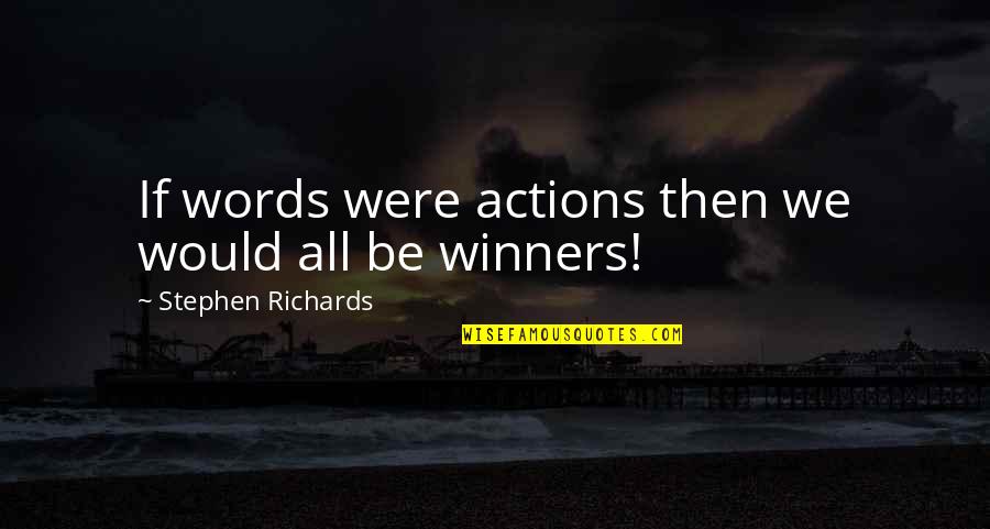 Glowrin Quotes By Stephen Richards: If words were actions then we would all