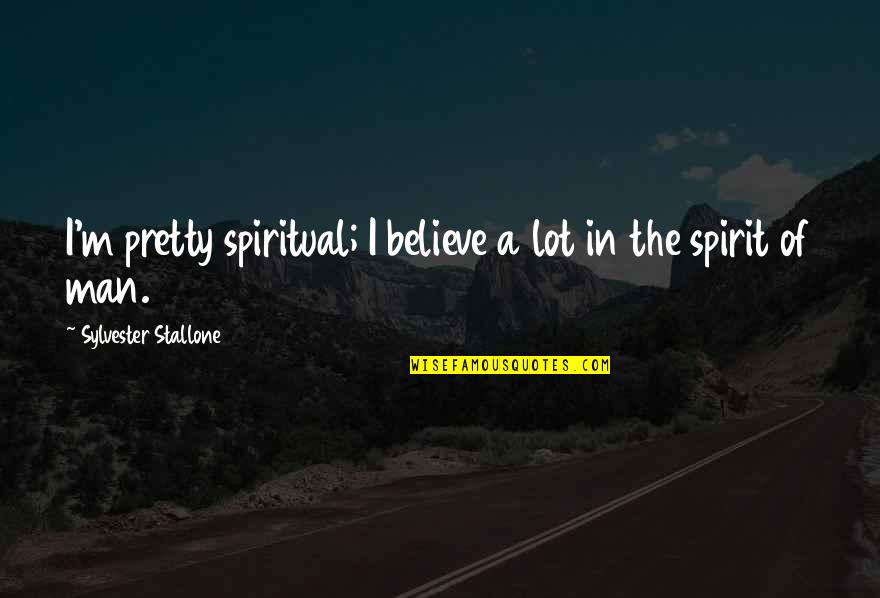 Glowrin Quotes By Sylvester Stallone: I'm pretty spiritual; I believe a lot in