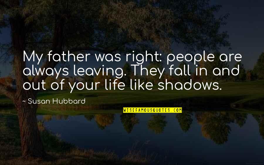 Glowring Quotes By Susan Hubbard: My father was right: people are always leaving.