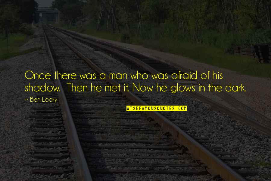 Glows Quotes By Ben Loory: Once there was a man who was afraid