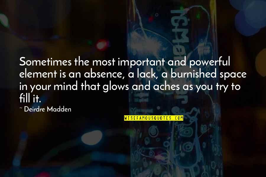 Glows Quotes By Deirdre Madden: Sometimes the most important and powerful element is