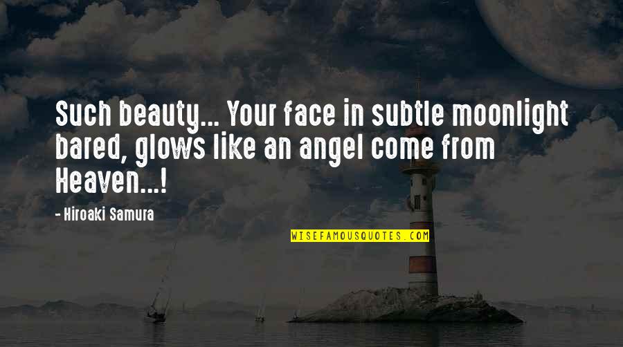 Glows Quotes By Hiroaki Samura: Such beauty... Your face in subtle moonlight bared,