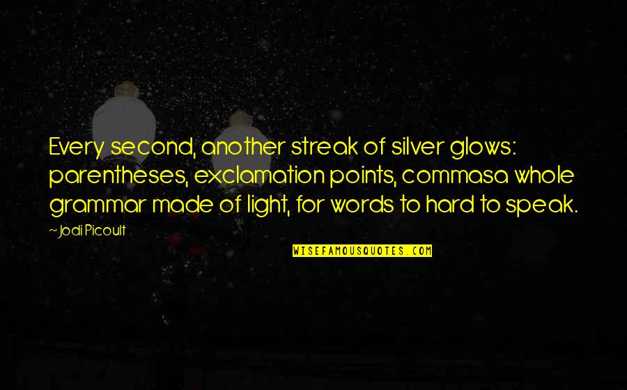 Glows Quotes By Jodi Picoult: Every second, another streak of silver glows: parentheses,