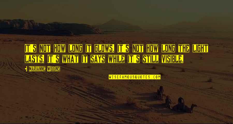 Glows Quotes By Marianne Wiggins: It's not how long it glows. It's not