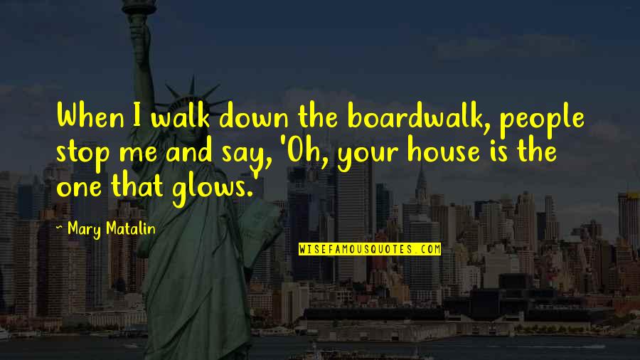 Glows Quotes By Mary Matalin: When I walk down the boardwalk, people stop