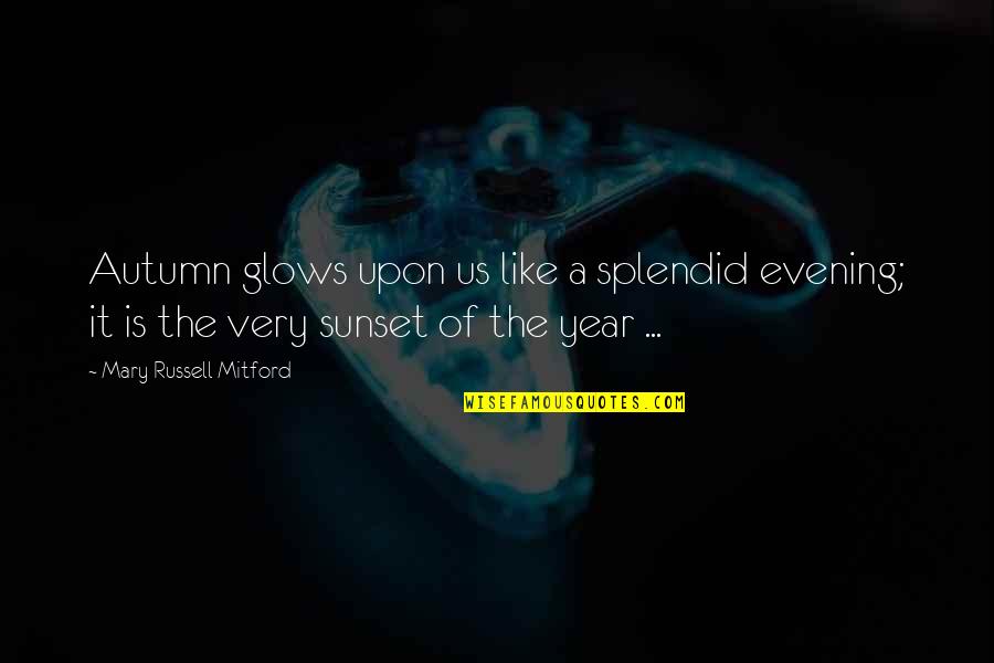 Glows Quotes By Mary Russell Mitford: Autumn glows upon us like a splendid evening;