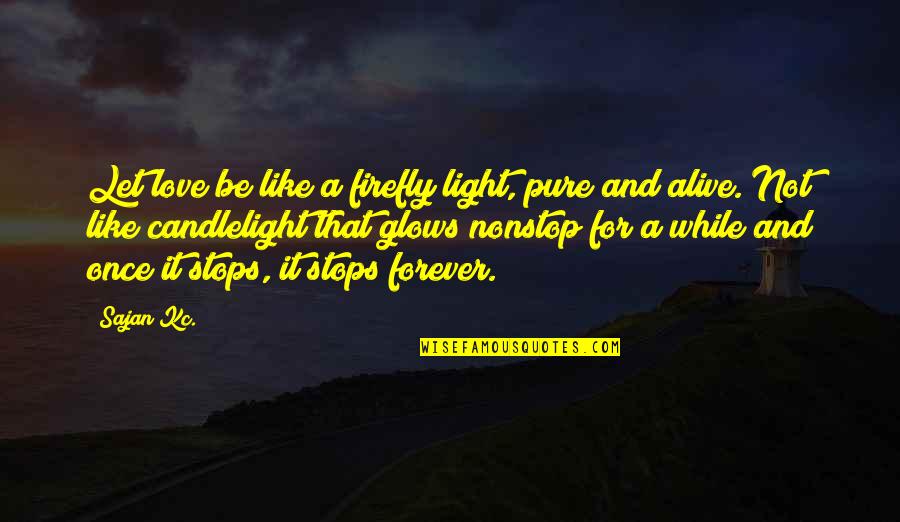 Glows Quotes By Sajan Kc.: Let love be like a firefly light, pure