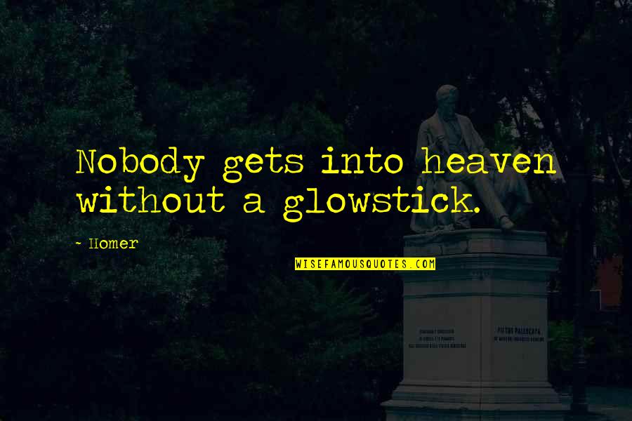 Glowstick Quotes By Homer: Nobody gets into heaven without a glowstick.