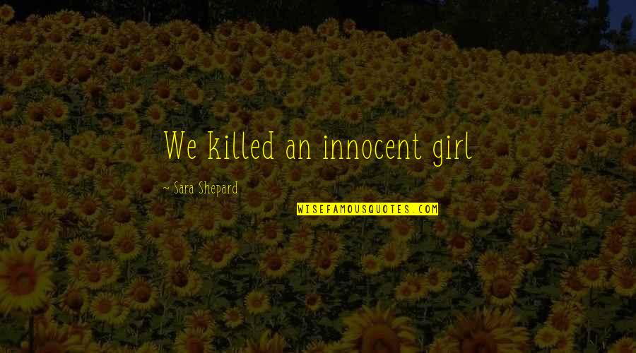 Glowstone Quotes By Sara Shepard: We killed an innocent girl