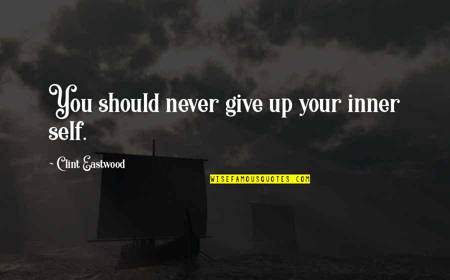 Glowworm Grotto Quotes By Clint Eastwood: You should never give up your inner self. Glowworm Grotto Quotes By Clint Eastwood: You should never give up your inner self.