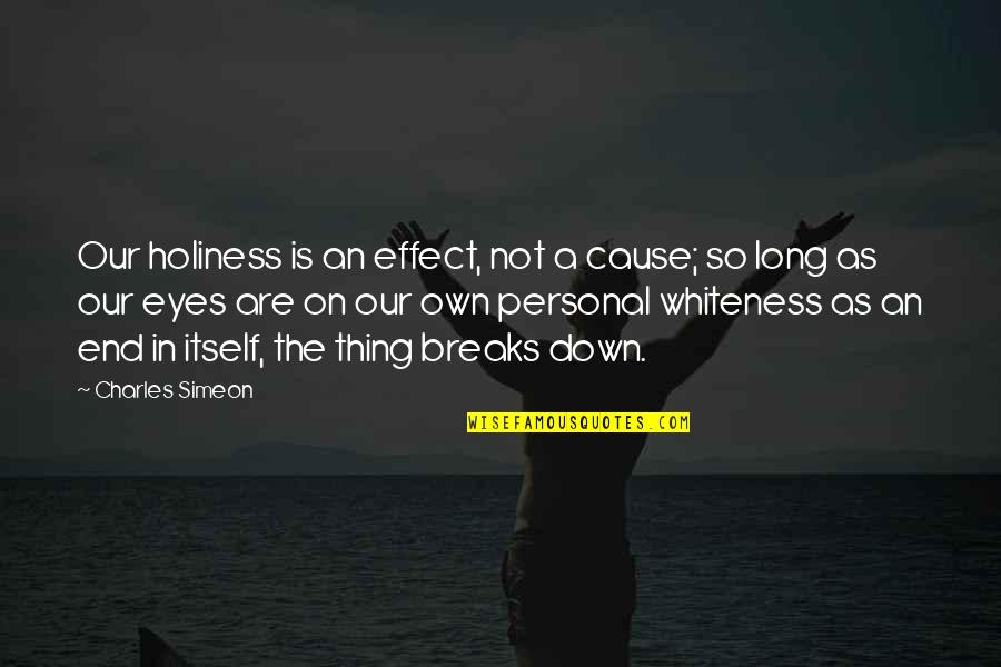 Glowy Look Quotes By Charles Simeon: Our holiness is an effect, not a cause; Glowy Look Quotes By Charles Simeon: Our holiness is an effect, not a cause;