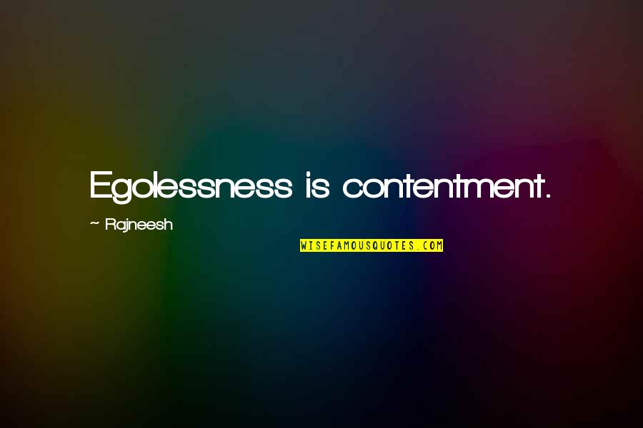 Glowy Look Quotes By Rajneesh: Egolessness is contentment. Glowy Look Quotes By Rajneesh: Egolessness is contentment.