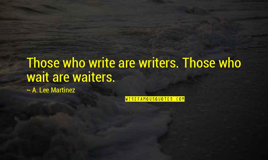 Gloxinia Sds Quotes By A. Lee Martinez: Those who write are writers. Those who wait Gloxinia Sds Quotes By A. Lee Martinez: Those who write are writers. Those who wait