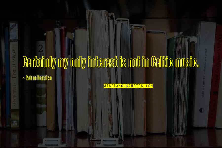 Glozell Quotes By Nobuo Uematsu: Certainly my only interest is not in Celtic Glozell Quotes By Nobuo Uematsu: Certainly my only interest is not in Celtic