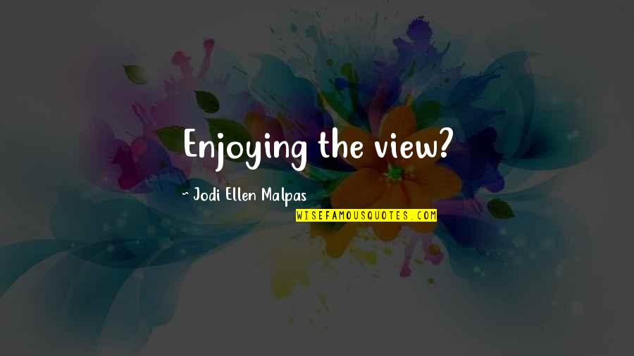 Glozing Quotes By Jodi Ellen Malpas: Enjoying the view?