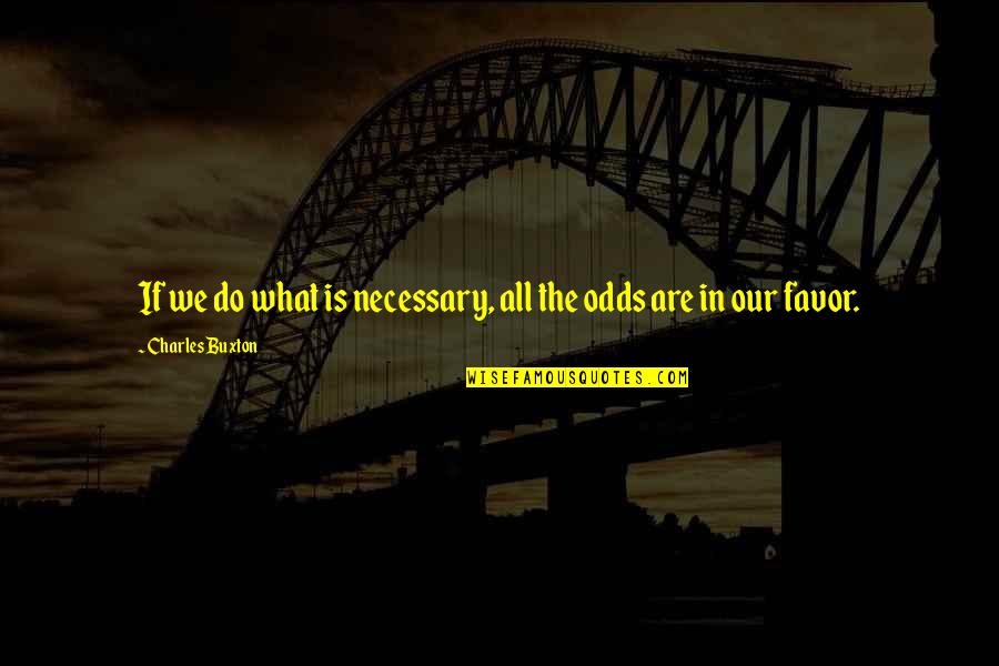 Glr Networks Quotes By Charles Buxton: If we do what is necessary, all the Glr Networks Quotes By Charles Buxton: If we do what is necessary, all the