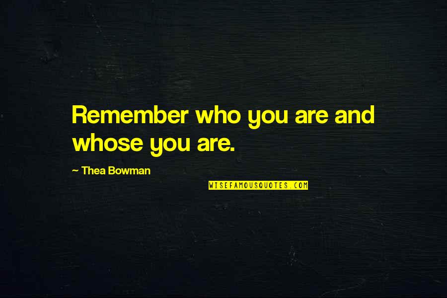 Glubb John Quotes By Thea Bowman: Remember who you are and whose you are.