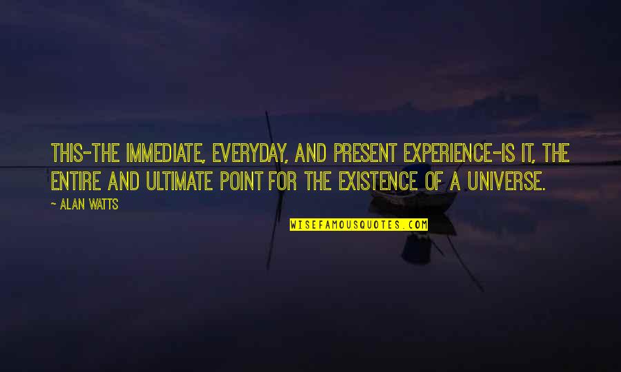 Glubbie Quotes By Alan Watts: This-the immediate, everyday, and present experience-is IT, the