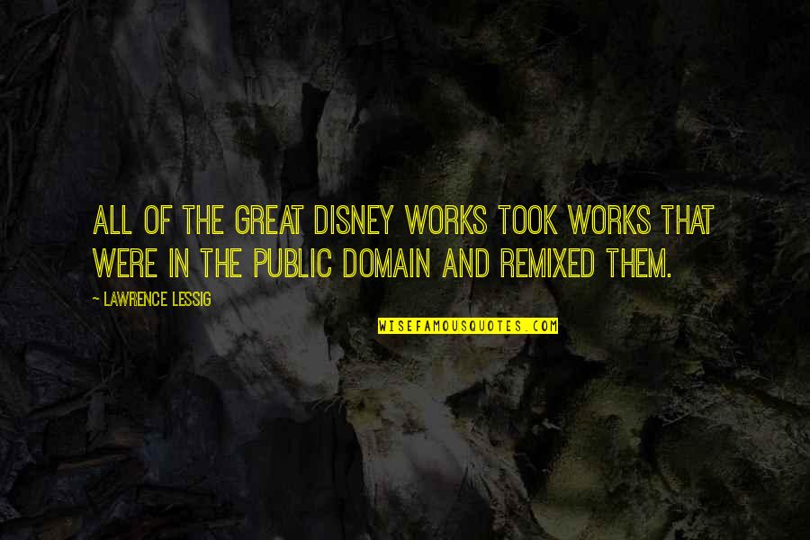 Glubbie Quotes By Lawrence Lessig: All of the great Disney works took works