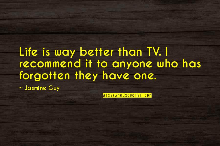 Glubose Quotes By Jasmine Guy: Life is way better than TV. I recommend