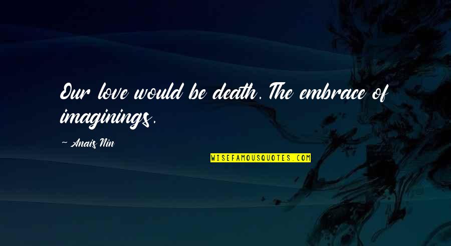 Gluchy Quotes By Anais Nin: Our love would be death. The embrace of