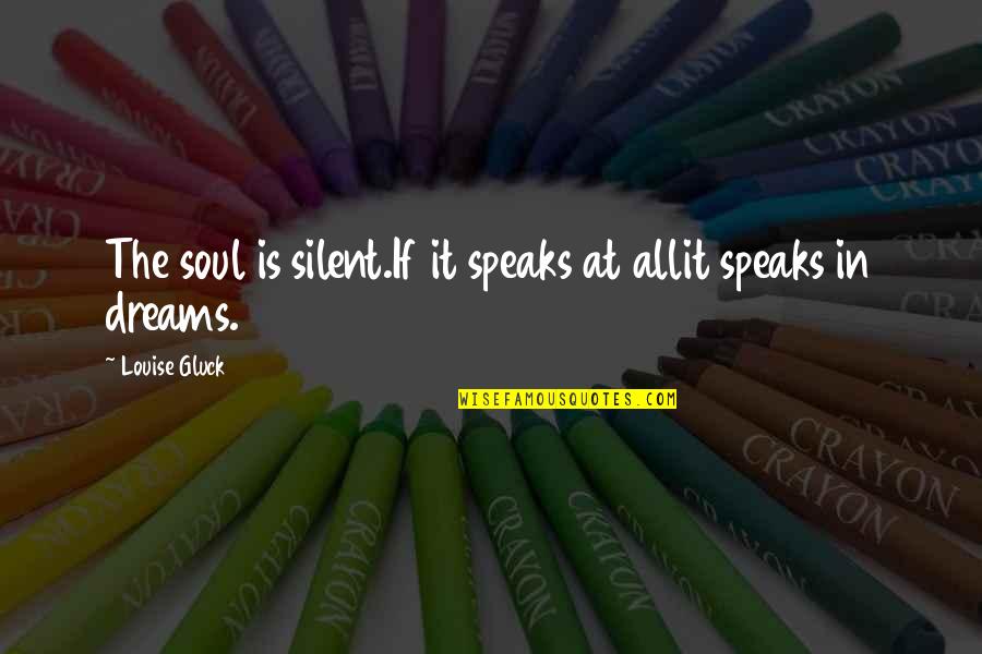 Gluck Quotes By Louise Gluck: The soul is silent.If it speaks at allit Gluck Quotes By Louise Gluck: The soul is silent.If it speaks at allit