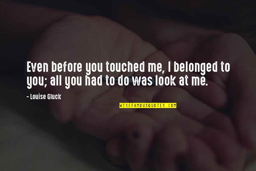 Gluck Quotes By Louise Gluck: Even before you touched me, I belonged to