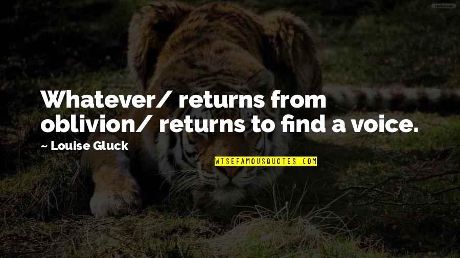Gluck Quotes By Louise Gluck: Whatever/ returns from oblivion/ returns to find a