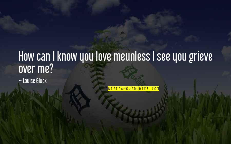 Gluck Quotes By Louise Gluck: How can I know you love meunless I Gluck Quotes By Louise Gluck: How can I know you love meunless I