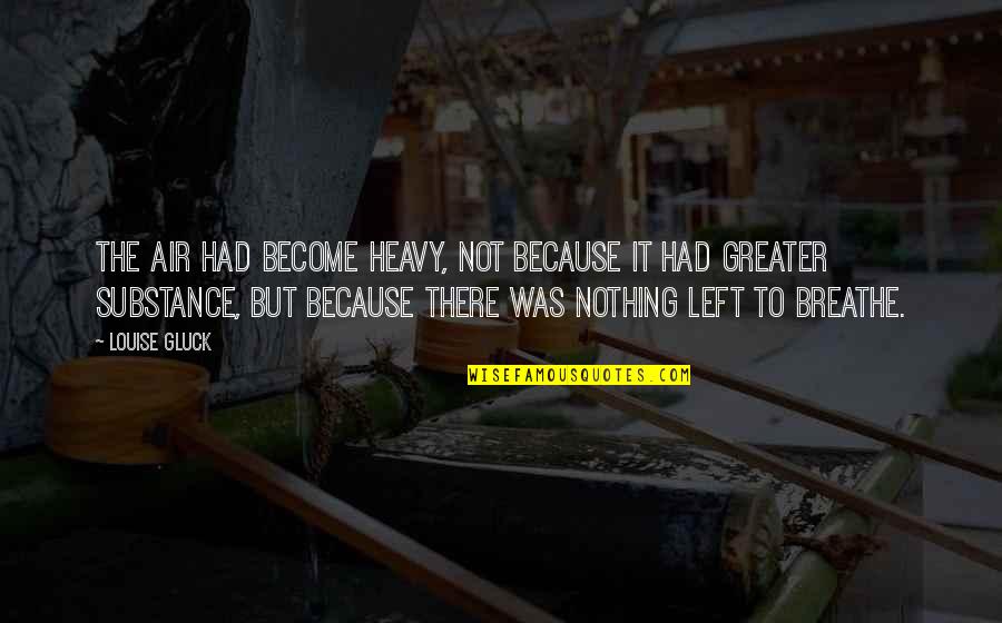 Gluck Quotes By Louise Gluck: The air had become heavy, not because it Gluck Quotes By Louise Gluck: The air had become heavy, not because it