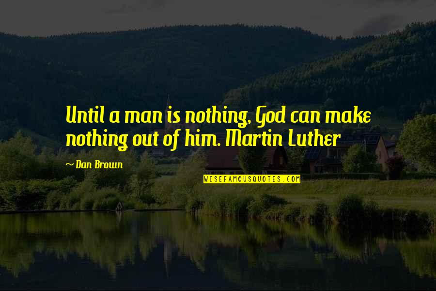 Glucklich Translation Quotes By Dan Brown: Until a man is nothing, God can make