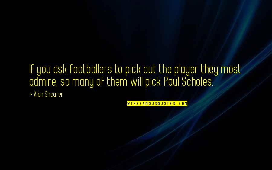 Glucksman Lib Quotes By Alan Shearer: If you ask footballers to pick out the