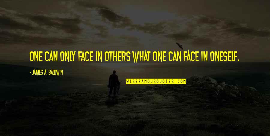 Glucocorticoids Medications Quotes By James A. Baldwin: One can only face in others what one Glucocorticoids Medications Quotes By James A. Baldwin: One can only face in others what one
