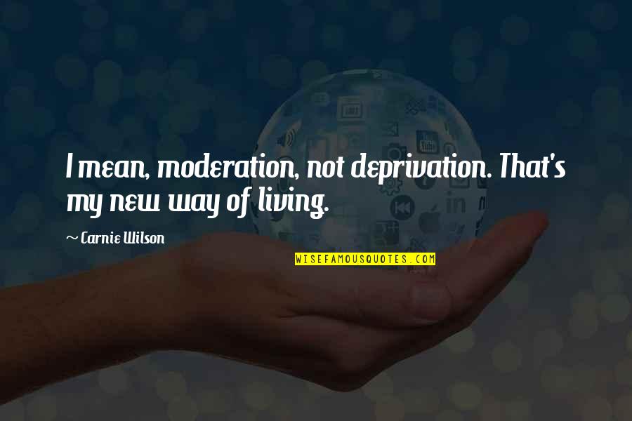 Glucosamine Quotes By Carnie Wilson: I mean, moderation, not deprivation. That's my new