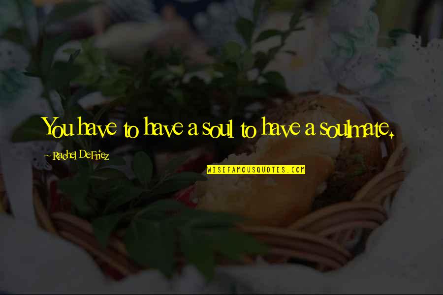 Glucose Syrup Quotes By Rachel DeFriez: You have to have a soul to have Glucose Syrup Quotes By Rachel DeFriez: You have to have a soul to have